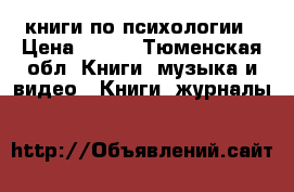 книги по психологии › Цена ­ 100 - Тюменская обл. Книги, музыка и видео » Книги, журналы   